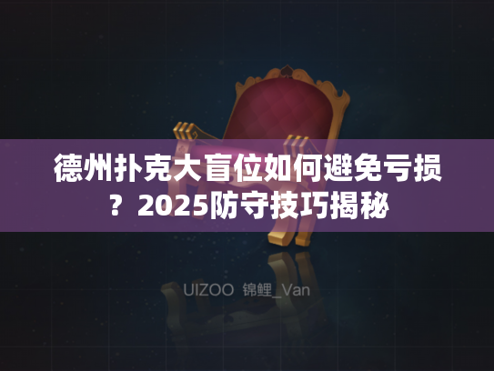 德州扑克大盲位如何避免亏损?2025防守技巧揭秘 德州扑克大盲位如何避免亏损?2025防守技巧揭秘