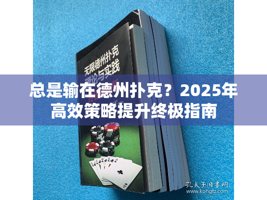 总是输在德州扑克?2025年高效策略提升终极指南 总是输在德州扑克?2025年高效策略提升终极指南