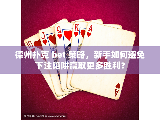 德州扑克 bet 策略,新手如何避免下注陷阱赢取更多胜利? 德州扑克 bet 策略,新手如何避免下注陷阱赢取更多胜利?