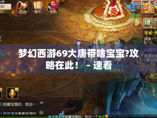 梦幻西游69大唐带啥宝宝?攻略在此! - 速看 梦幻西游69大唐带啥宝宝?攻略在此! - 速看