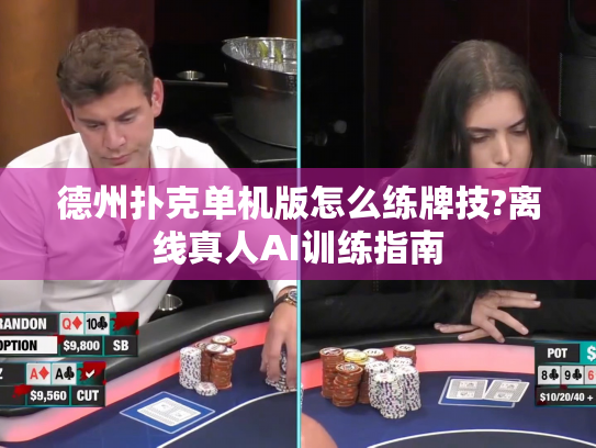 德州扑克单机版怎么练牌技?离线真人AI训练指南 德州扑克单机版怎么练牌技?离线真人AI训练指南