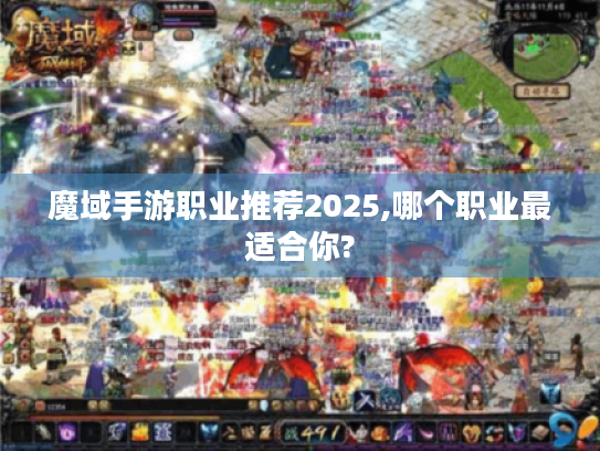 魔域手游职业推荐2025,哪个职业最适合你? 魔域手游职业推荐2025,哪个职业最适合你?