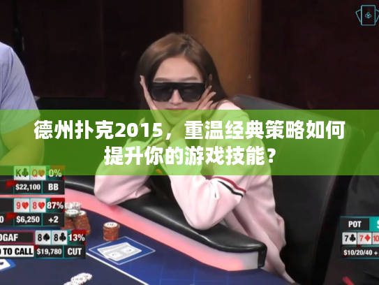 德州扑克2015,重温经典策略如何提升你的游戏技能? 德州扑克2015,重温经典策略如何提升你的游戏技能?