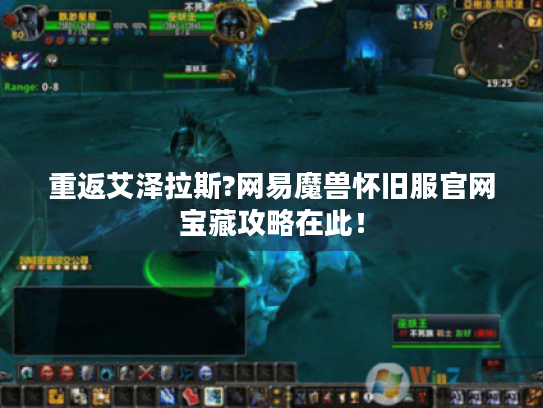 重返艾泽拉斯?网易魔兽怀旧服官网宝藏攻略在此! 重返艾泽拉斯?网易魔兽怀旧服官网宝藏攻略在此!