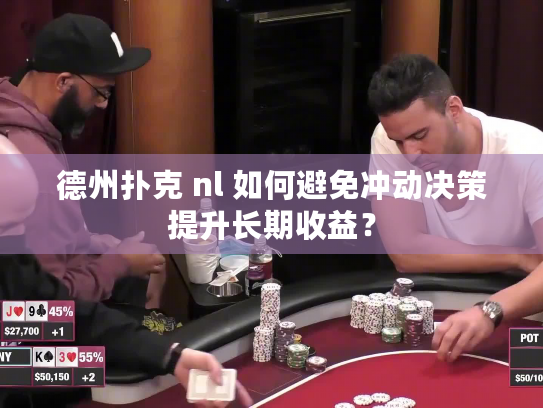 德州扑克 nl 如何避免冲动决策提升长期收益? 德州扑克 nl 如何避免冲动决策提升长期收益?