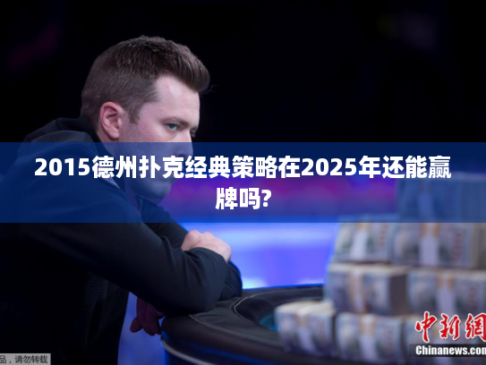 2015德州扑克经典策略在2025年还能赢牌吗? 2015德州扑克经典策略在2025年还能赢牌吗?