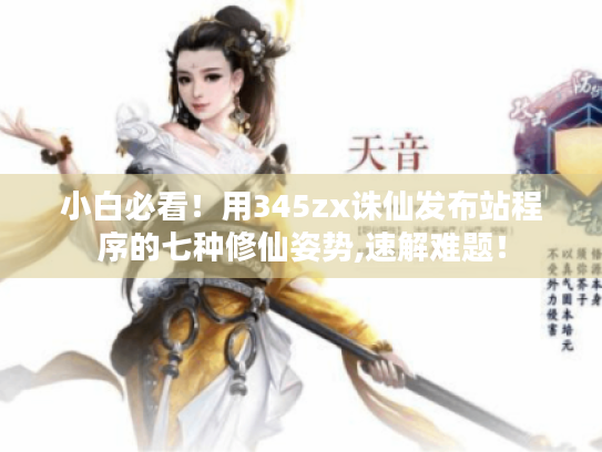 小白必看!用345zx诛仙发布站程序的七种修仙姿势,速解难题! 小白必看!用345zx诛仙发布站程序的七种修仙姿势,速解难题!