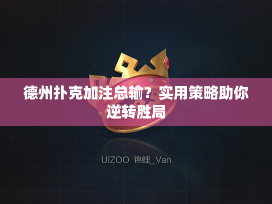 德州扑克加注总输?实用策略助你逆转胜局 德州扑克加注总输?实用策略助你逆转胜局