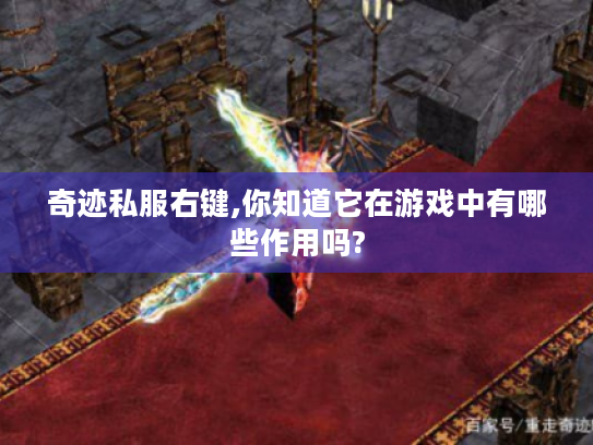 奇迹私服右键,你知道它在游戏中有哪些作用吗? 奇迹私服右键,你知道它在游戏中有哪些作用吗?