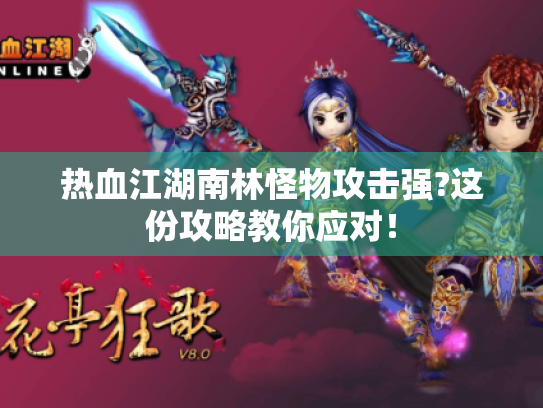 热血江湖南林怪物攻击强?这份攻略教你应对! 热血江湖南林怪物攻击强?这份攻略教你应对!