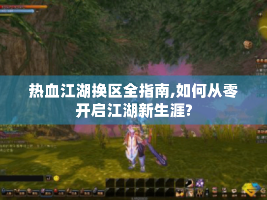 热血江湖换区全指南,如何从零开启江湖新生涯? 热血江湖换区全指南,如何从零开启江湖新生涯?