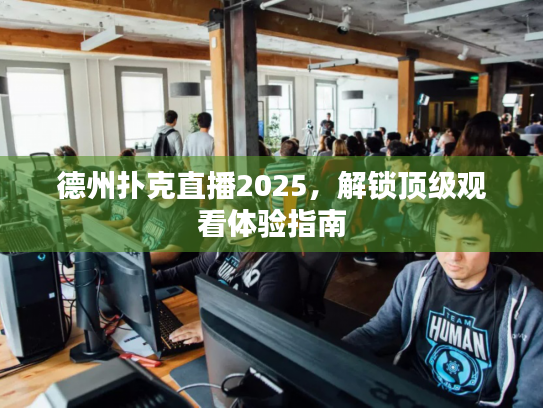 德州扑克直播2025,解锁顶级观看体验指南 德州扑克直播2025,解锁顶级观看体验指南