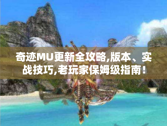 奇迹MU更新全攻略,版本、实战技巧,老玩家保姆级指南！