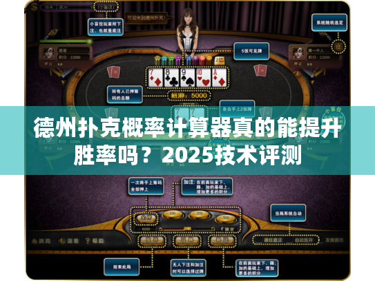 德州扑克概率计算器真的能提升胜率吗?2025技术评测 德州扑克概率计算器真的能提升胜率吗?2025技术评测