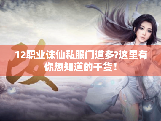 12职业诛仙私服门道多?这里有你想知道的干货! 12职业诛仙私服门道多?这里有你想知道的干货!