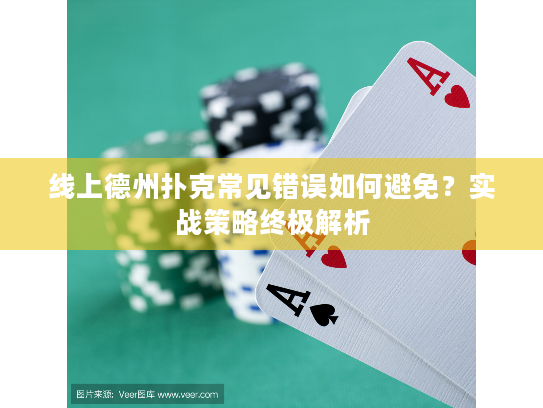 线上德州扑克常见错误如何避免?实战策略终极解析 线上德州扑克常见错误如何避免?实战策略终极解析