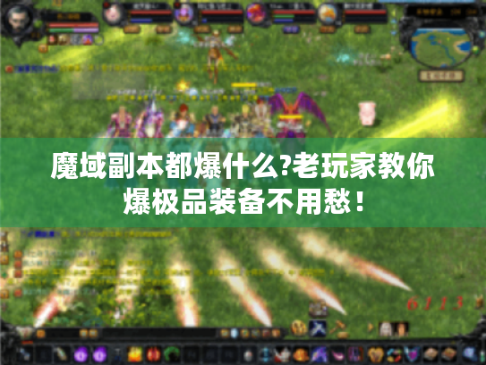 魔域副本都爆什么?老玩家教你爆极品装备不用愁! 魔域副本都爆什么?老玩家教你爆极品装备不用愁!