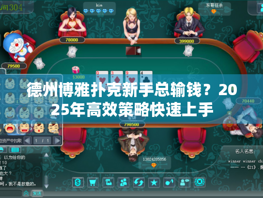 德州博雅扑克新手总输钱?2025年高效策略快速上手 德州博雅扑克新手总输钱?2025年高效策略快速上手