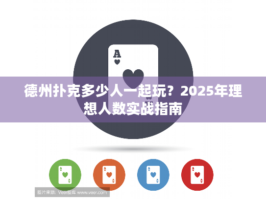 德州扑克多少人一起玩？2025年理想人数实战指南