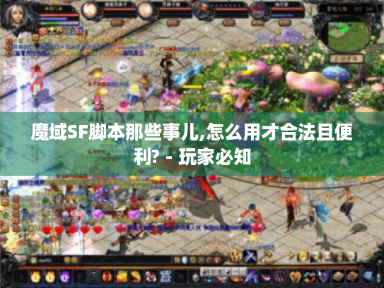 魔域SF脚本那些事儿,怎么用才合法且便利? - 玩家必知 魔域SF脚本那些事儿,怎么用才合法且便利? - 玩家必知