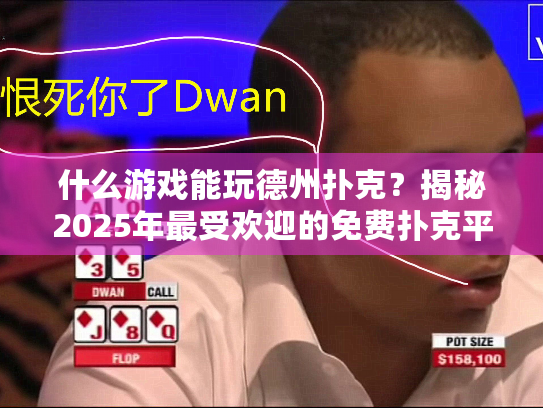 什么游戏能玩德州扑克?揭秘2025年最受欢迎的免费扑克平台 什么游戏能玩德州扑克?揭秘2025年最受欢迎的免费扑克平台