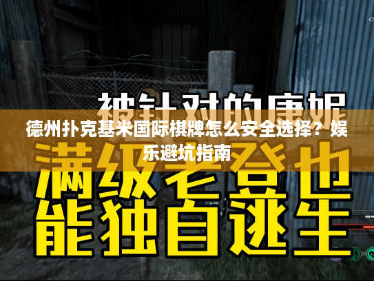 德州扑克基米国际棋牌怎么安全选择?娱乐避坑指南 德州扑克基米国际棋牌怎么安全选择?娱乐避坑指南