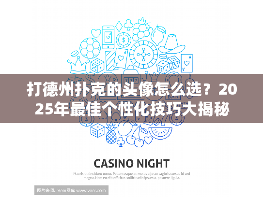 打德州扑克的头像怎么选?2025年最佳个性化技巧大揭秘 打德州扑克的头像怎么选?2025年最佳个性化技巧大揭秘