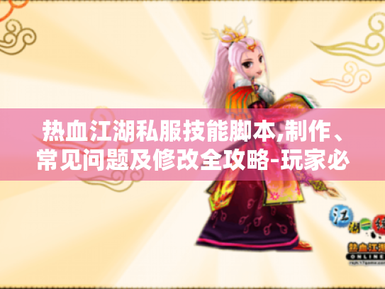热血江湖私服技能脚本,制作、常见问题及修改全攻略-玩家必看! 热血江湖私服技能脚本,制作、常见问题及修改全攻略-玩家必看!