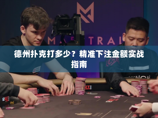 德州扑克打多少?精准下注金额实战指南 德州扑克打多少?精准下注金额实战指南