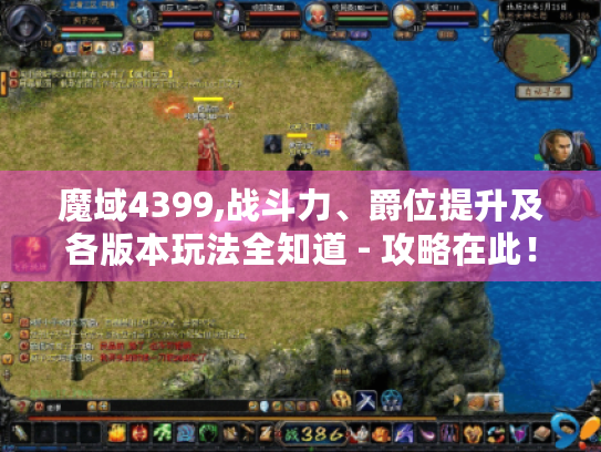 魔域4399,战斗力、爵位提升及各版本玩法全知道 - 攻略在此! 魔域4399,战斗力、爵位提升及各版本玩法全知道 - 攻略在此!