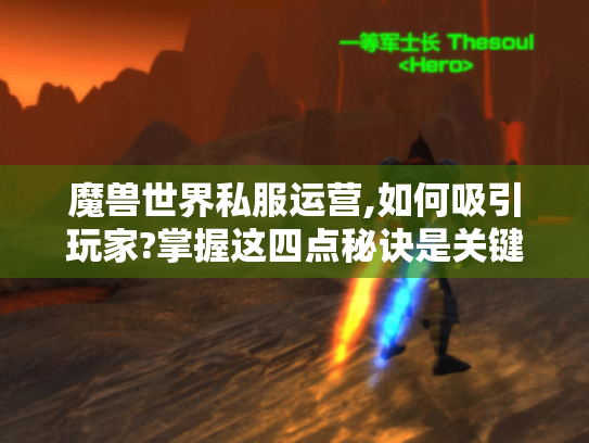 魔兽世界私服运营,如何吸引玩家?掌握这四点秘诀是关键! 魔兽世界私服运营,如何吸引玩家?掌握这四点秘诀是关键!