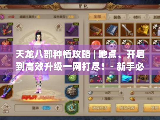 天龙八部种植攻略 | 地点、开启到高效升级一网打尽!- 新手必看 天龙八部种植攻略 | 地点、开启到高效升级一网打尽!- 新手必看