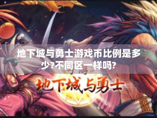 地下城与勇士游戏币比例是多少?不同区一样吗? 地下城与勇士游戏币比例是多少?不同区一样吗?