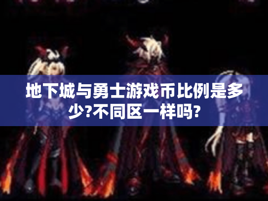地下城与勇士游戏币比例是多少?不同区一样吗? 地下城与勇士游戏币比例是多少?不同区一样吗?