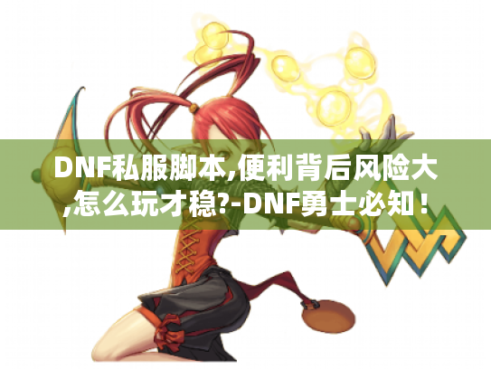 DNF私服脚本,便利背后风险大,怎么玩才稳?-DNF勇士必知！