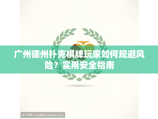 广州德州扑克棋牌玩家如何规避风险?实用安全指南 广州德州扑克棋牌玩家如何规避风险?实用安全指南