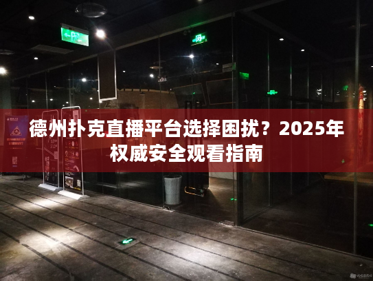 德州扑克直播平台选择困扰?2025年权威安全观看指南 德州扑克直播平台选择困扰?2025年权威安全观看指南