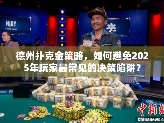 德州扑克金策略，如何避免2025年玩家最常见的决策陷阱？