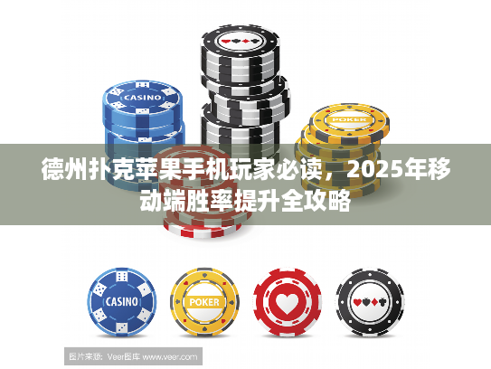 德州扑克苹果手机玩家必读,2025年移动端胜率提升全攻略 德州扑克苹果手机玩家必读,2025年移动端胜率提升全攻略