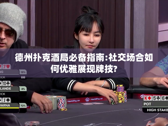 德州扑克酒局必备指南:社交场合如何优雅展现牌技? 德州扑克酒局必备指南:社交场合如何优雅展现牌技?