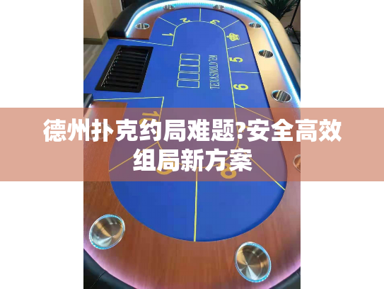德州扑克约局难题?安全高效组局新方案 德州扑克约局难题?安全高效组局新方案