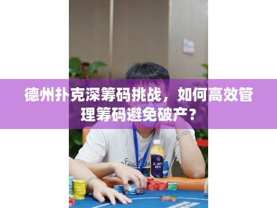 德州扑克深筹码挑战，如何高效管理筹码避免破产？