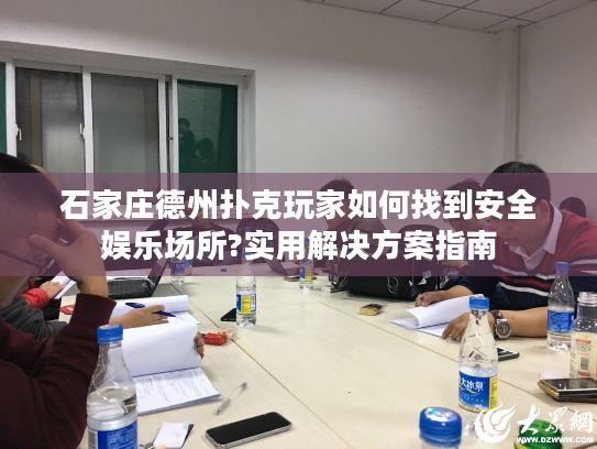 石家庄德州扑克玩家如何找到安全娱乐场所?实用解决方案指南