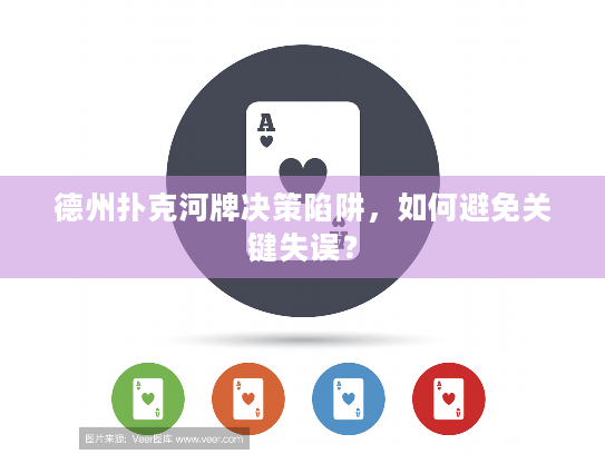 德州扑克河牌决策陷阱,如何避免关键失误? 德州扑克河牌决策陷阱,如何避免关键失误?