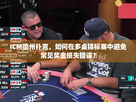 ICM德州扑克,如何在多桌锦标赛中避免常见奖金损失错误? ICM德州扑克,如何在多桌锦标赛中避免常见奖金损失错误?