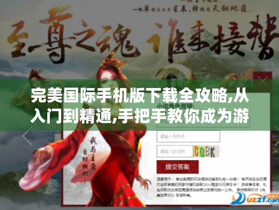 完美国际手机版下载全攻略,从入门到精通,手把手教你成为游戏大神 完美国际手机版下载全攻略,从入门到精通,手把手教你成为游戏大神