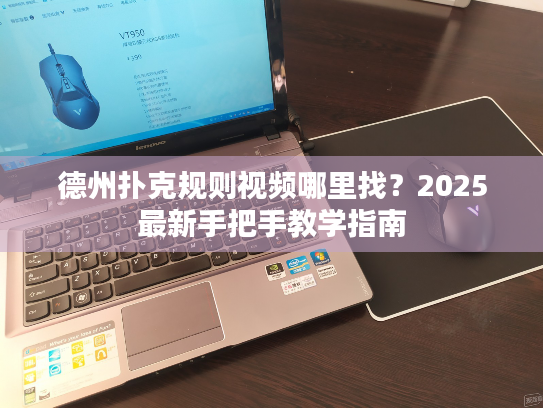 德州扑克规则视频哪里找?2025最新手把手教学指南 德州扑克规则视频哪里找?2025最新手把手教学指南