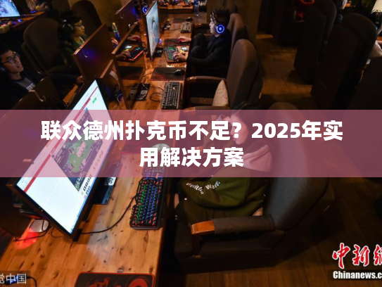 联众德州扑克币不足？2025年实用解决方案