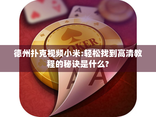 德州扑克视频小米:轻松找到高清教程的秘诀是什么? 德州扑克视频小米:轻松找到高清教程的秘诀是什么?