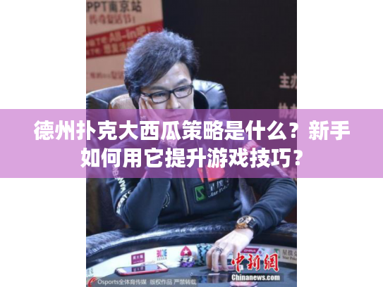 德州扑克大西瓜策略是什么?新手如何用它提升游戏技巧? 德州扑克大西瓜策略是什么?新手如何用它提升游戏技巧?